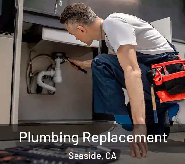  Plumbing Replacement Seaside, CA