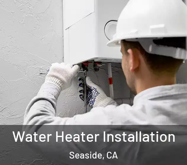  Water Heater Installation Seaside, CA