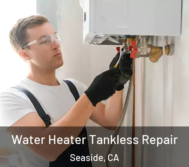  Water Heater Tankless Repair Seaside, CA